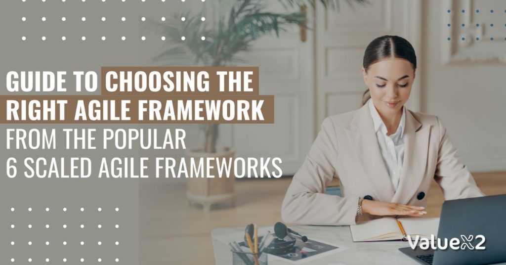 Guide To Choosing The Right Agile Framework From The Popular 6 Scaled Agile Frameworks