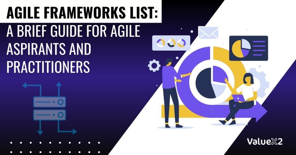 Agile Frameworks List: A Brief Guide For Agile Aspirants and Practitioners