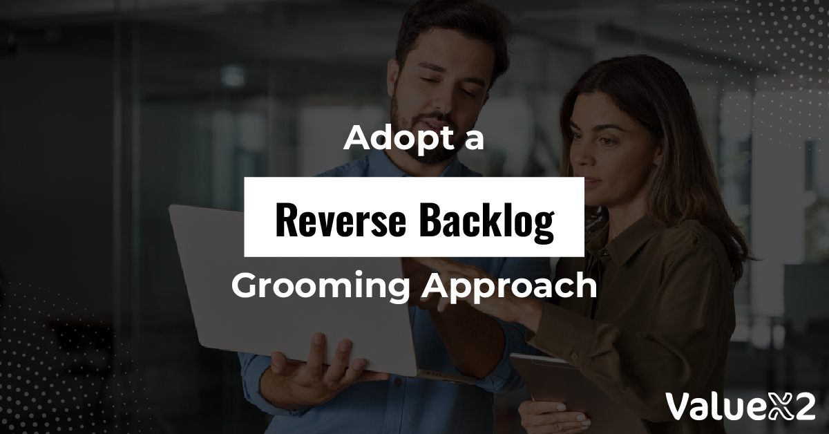 Adopt a Reverse Backlog Grooming Approach- Product Owner Skills