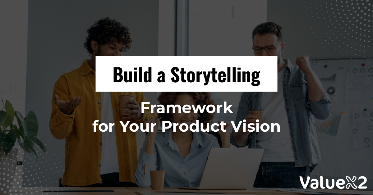 Build a Storytelling framework- Tips to Improve as a Product Owner