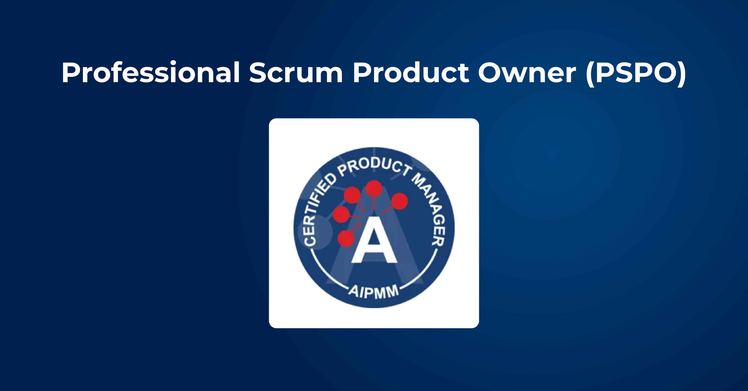 Best certifications to become a certified product owner in 2025_Professional Scrum Product Owner (PSPO