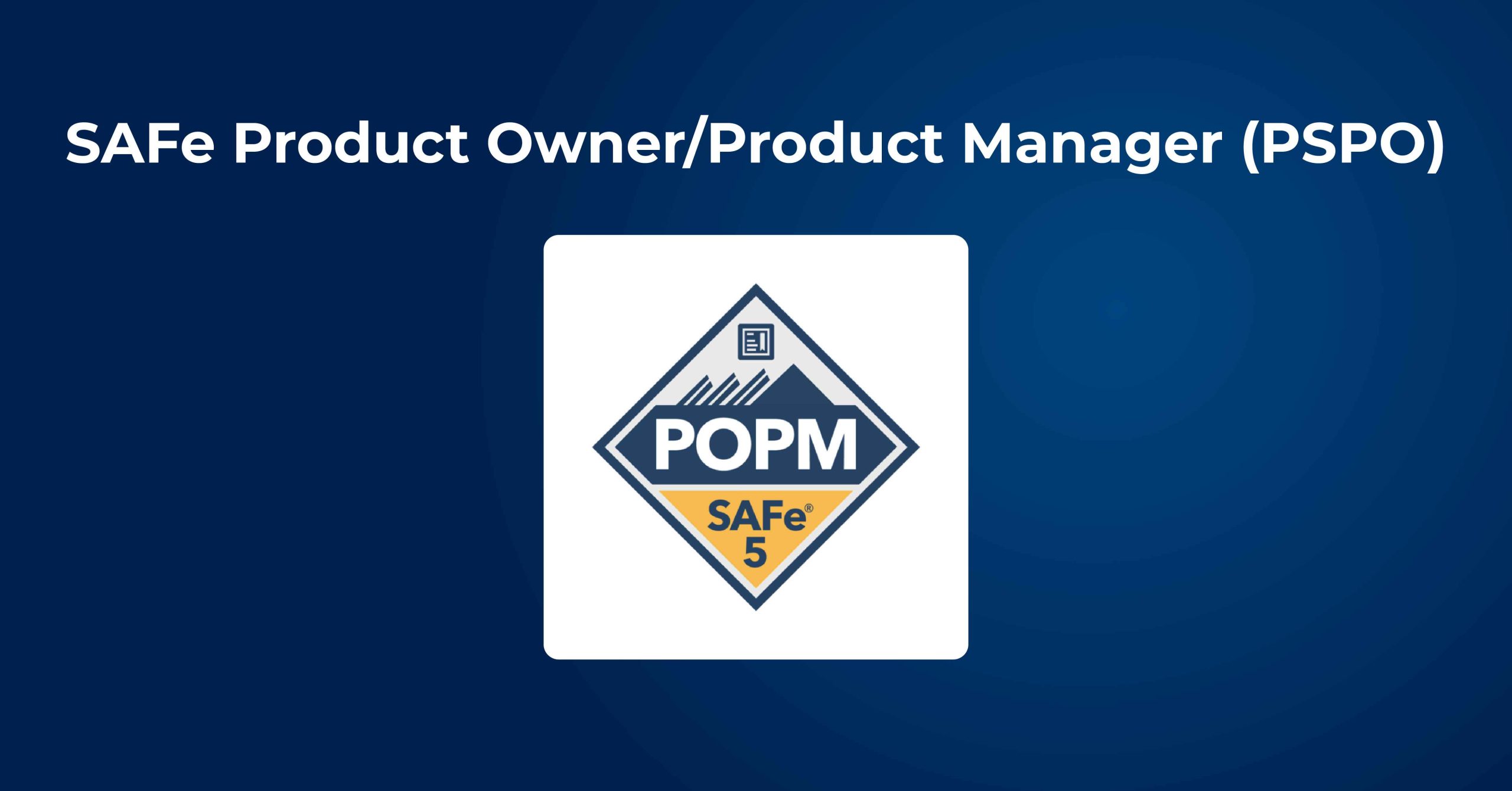 Best certifications to become a certified product owner in 2025_SAFe Product Owner-Product Manager (POPM)