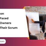 Most Common Challenges Faced By Product Owners That Affect Their Scrum Teams